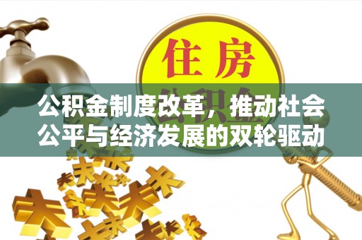 盐埕公积金制度改革，推动社会公平与经济发展的双轮驱动