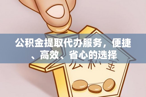 盐埕公积金提取代办服务，便捷、高效、省心的选择