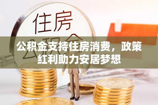 盐埕公积金支持住房消费，政策红利助力安居梦想