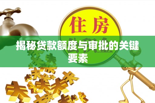 盐埕揭秘贷款额度与审批的关键要素