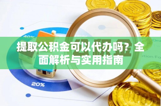 盐埕提取公积金可以代办吗？全面解析与实用指南