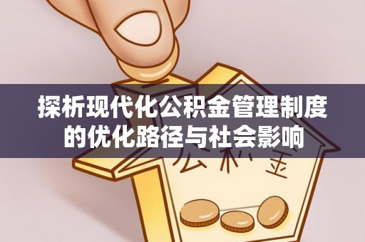 盐埕探析现代化公积金管理制度的优化路径与社会影响