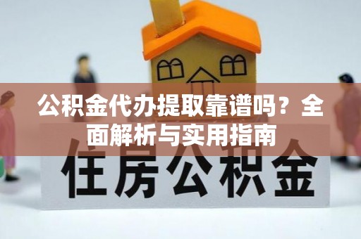 盐埕公积金代办提取靠谱吗？全面解析与实用指南