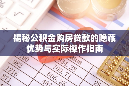 盐埕揭秘公积金购房贷款的隐藏优势与实际操作指南