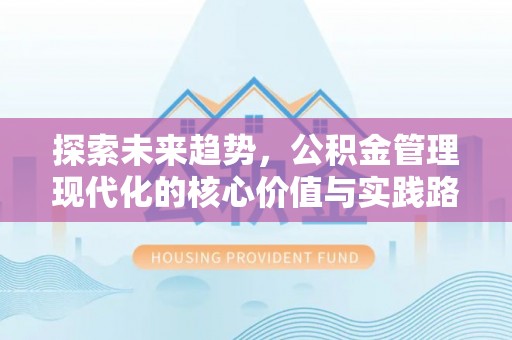 盐埕探索未来趋势，公积金管理现代化的核心价值与实践路径