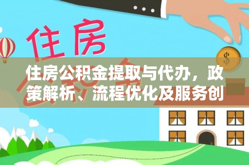 盐埕住房公积金提取与代办，政策解析、流程优化及服务创新