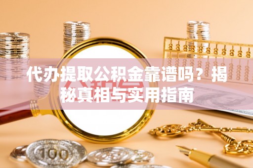 盐埕代办提取公积金靠谱吗？揭秘真相与实用指南