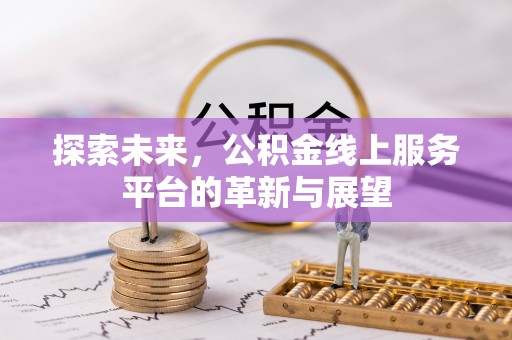 盐埕探索未来，公积金线上服务平台的革新与展望