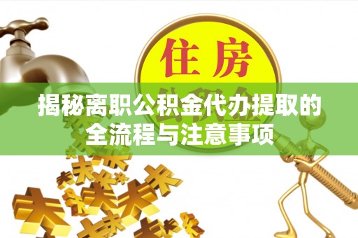 盐埕揭秘离职公积金代办提取的全流程与注意事项