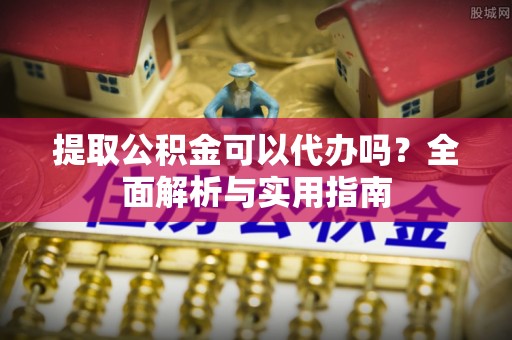 盐埕提取公积金可以代办吗？全面解析与实用指南