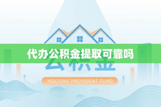 盐埕代办公积金提取可靠吗