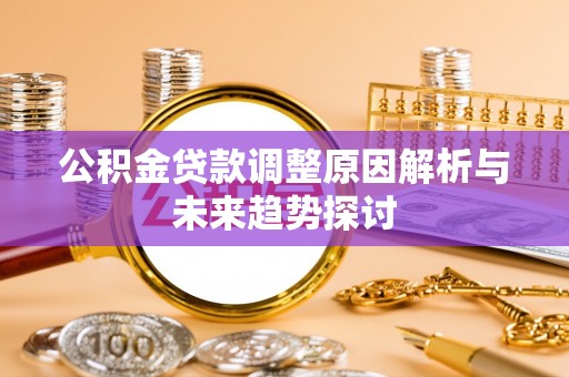盐埕公积金贷款调整原因解析与未来趋势探讨