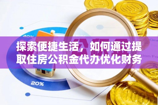 盐埕探索便捷生活，如何通过提取住房公积金代办优化财务规划