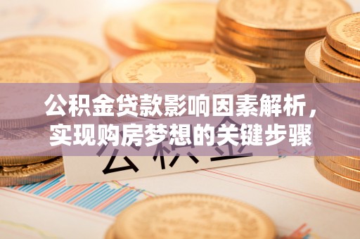 盐埕公积金贷款影响因素解析，实现购房梦想的关键步骤