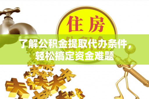 盐埕了解公积金提取代办条件，轻松搞定资金难题
