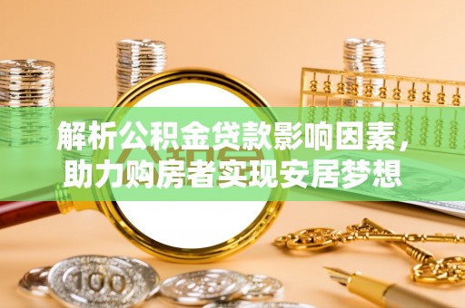盐埕解析公积金贷款影响因素，助力购房者实现安居梦想