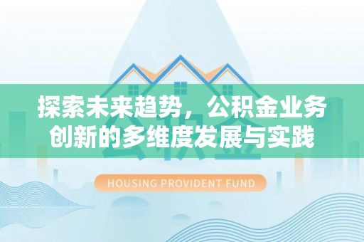 盐埕探索未来趋势，公积金业务创新的多维度发展与实践