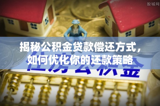 盐埕揭秘公积金贷款偿还方式，如何优化你的还款策略