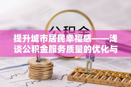 盐埕提升城市居民幸福感——浅谈公积金服务质量的优化与未来