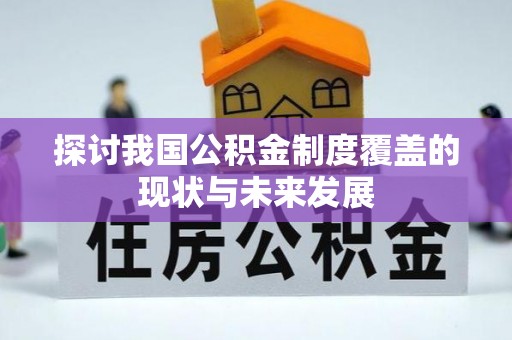 盐埕探讨我国公积金制度覆盖的现状与未来发展