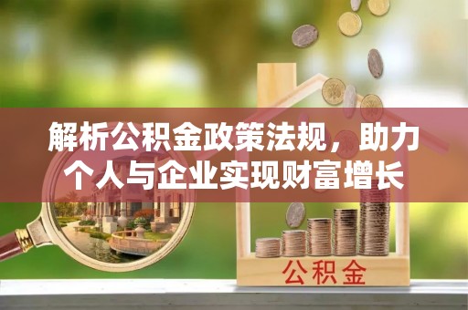 盐埕解析公积金政策法规，助力个人与企业实现财富增长