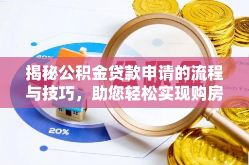 盐埕揭秘公积金贷款申请的流程与技巧，助您轻松实现购房梦
