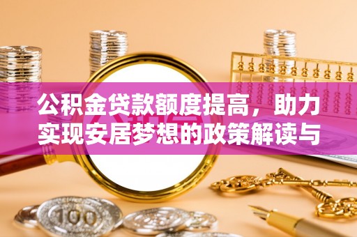 盐埕公积金贷款额度提高，助力实现安居梦想的政策解读与未来展望