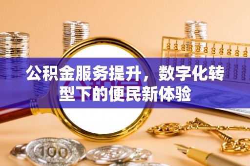 盐埕公积金服务提升，数字化转型下的便民新体验