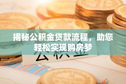 盐埕揭秘公积金贷款流程，助您轻松实现购房梦