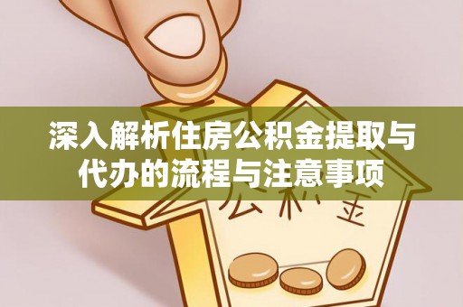 盐埕深入解析住房公积金提取与代办的流程与注意事项