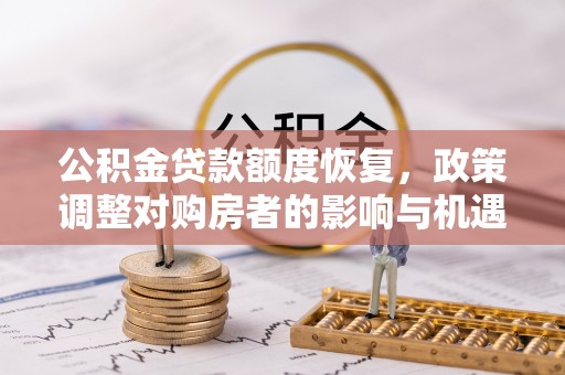 盐埕公积金贷款额度恢复，政策调整对购房者的影响与机遇