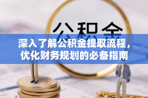 盐埕深入了解公积金提取流程，优化财务规划的必备指南