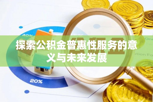 盐埕探索公积金普惠性服务的意义与未来发展