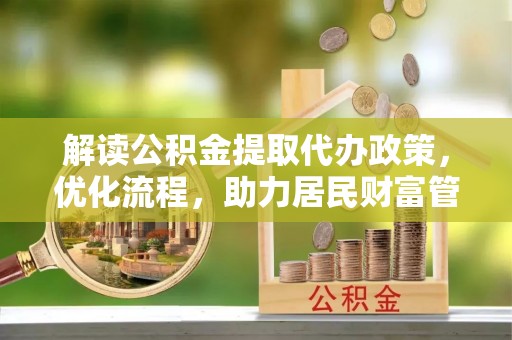 盐埕解读公积金提取代办政策，优化流程，助力居民财富管理