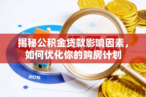 盐埕揭秘公积金贷款影响因素，如何优化你的购房计划