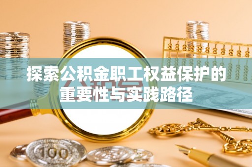 盐埕探索公积金职工权益保护的重要性与实践路径