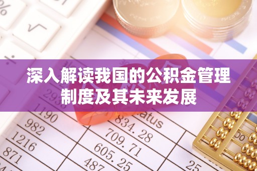 盐埕深入解读我国的公积金管理制度及其未来发展