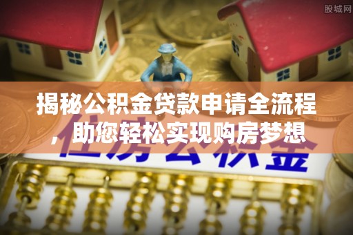 盐埕揭秘公积金贷款申请全流程，助您轻松实现购房梦想