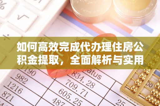 盐埕如何高效完成代办理住房公积金提取，全面解析与实用技巧