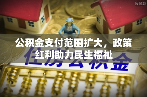 盐埕公积金支付范围扩大，政策红利助力民生福祉