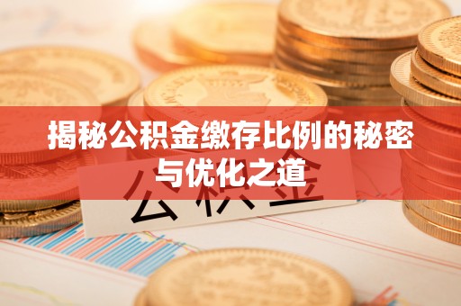 盐埕揭秘公积金缴存比例的秘密与优化之道
