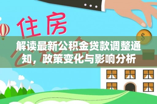 盐埕解读最新公积金贷款调整通知，政策变化与影响分析