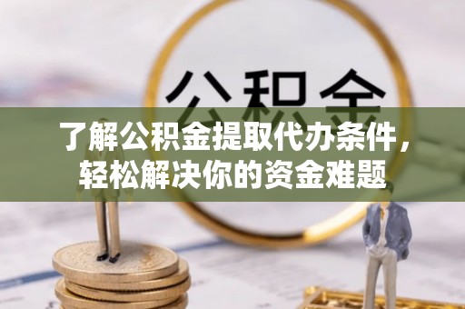 盐埕了解公积金提取代办条件，轻松解决你的资金难题