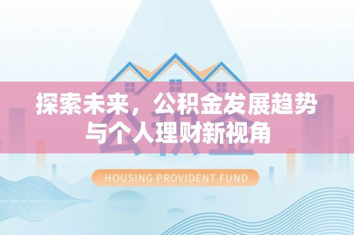 盐埕探索未来，公积金发展趋势与个人理财新视角