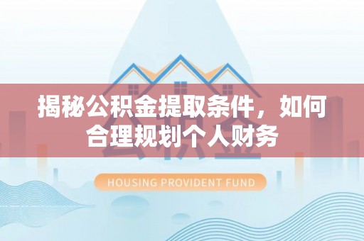 盐埕揭秘公积金提取条件，如何合理规划个人财务