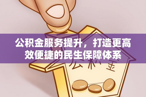 盐埕公积金服务提升，打造更高效便捷的民生保障体系