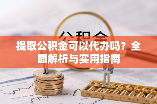 盐埕提取公积金可以代办吗？全面解析与实用指南