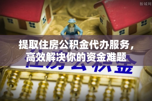 盐埕提取住房公积金代办服务，高效解决你的资金难题