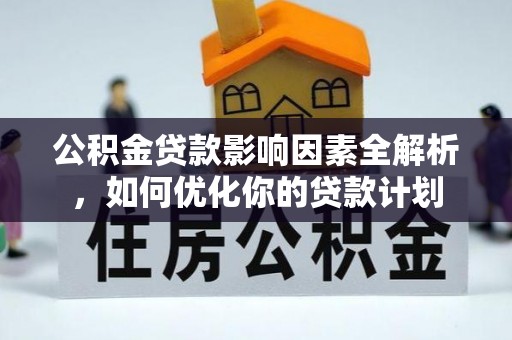 盐埕公积金贷款影响因素全解析，如何优化你的贷款计划