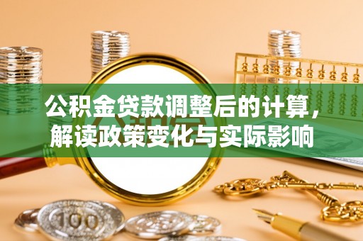 盐埕公积金贷款调整后的计算，解读政策变化与实际影响